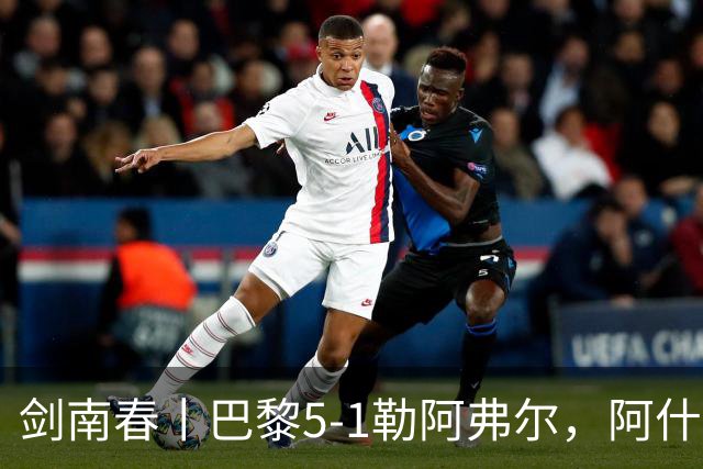 剑南春丨巴黎5-1勒阿弗尔，阿什拉夫帽子戏法&双助攻，霍茨传射