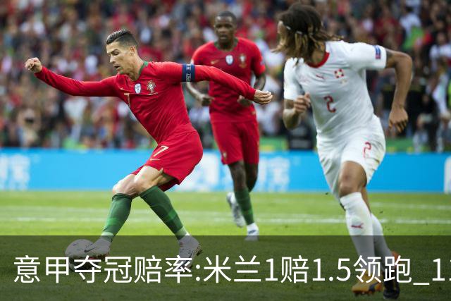 意甲夺冠赔率:米兰1赔1.5领跑 11年首冠在望?