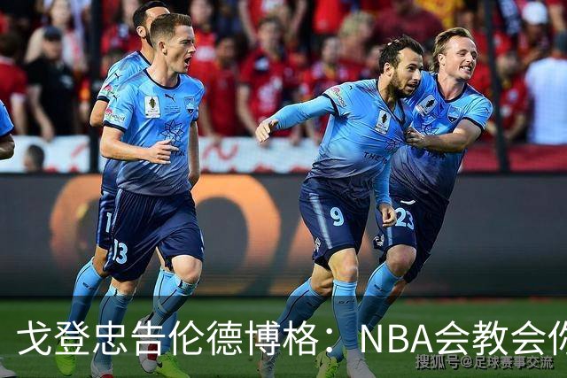 戈登忠告伦德博格：NBA会教会你谦卑，因此要始终坚守初心