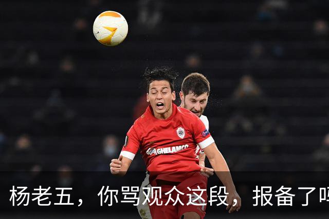 杨老五，你骂观众这段，报备了吗？