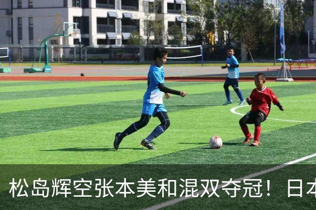 松岛辉空张本美和混双夺冠！日本华裔主教练中文爆粗回应：解说是XX