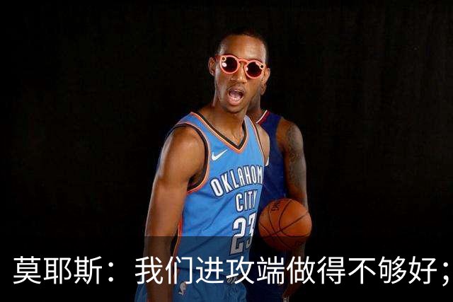 莫耶斯：我们进攻端做得不够好；裁判今天的表现真的很糟糕