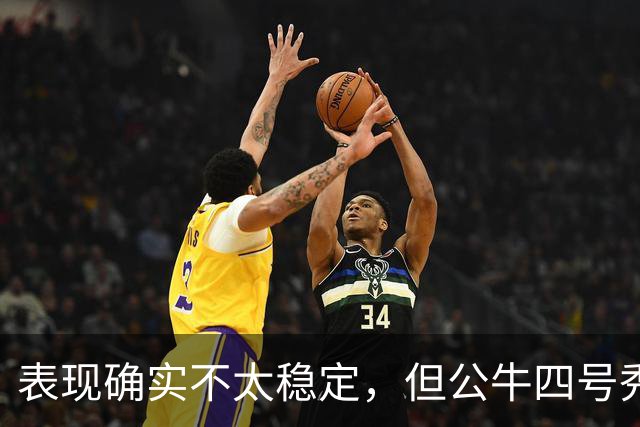 表现确实不太稳定，但公牛四号秀的潜力也是有目共睹的？