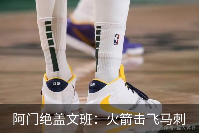 阿门绝盖文班：火箭击飞马刺