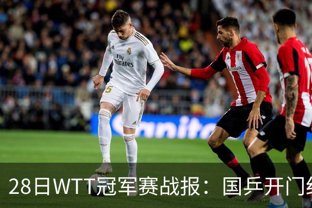28日WTT冠军赛战报：国乒开门红！孙颖莎3-0，林诗栋3-0，陈熠3-1